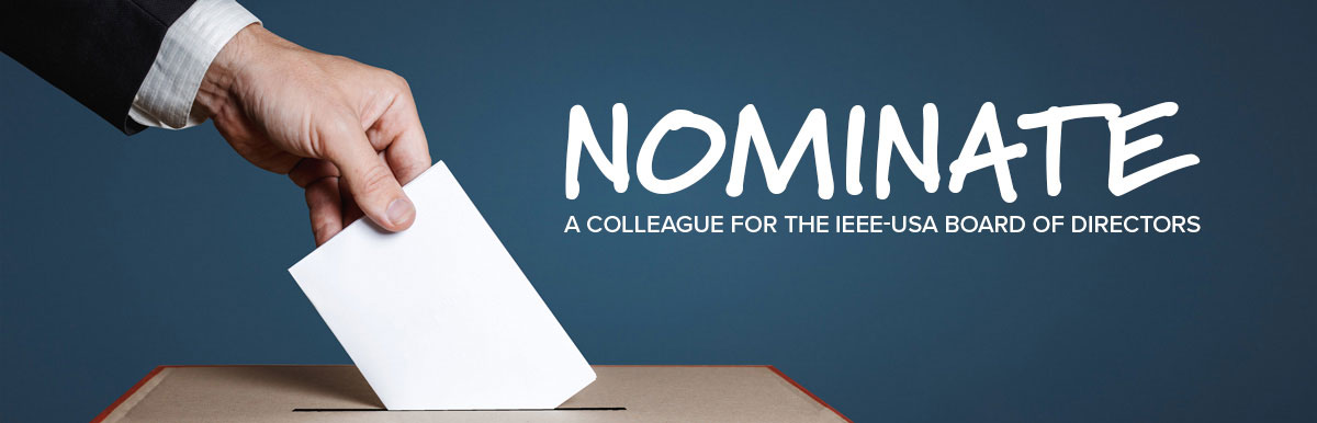Banner – Nominate a colleague for the IEEE-USA Board of Directors Banner - Nominate a colleague for the IEEE-USA Board of Directors